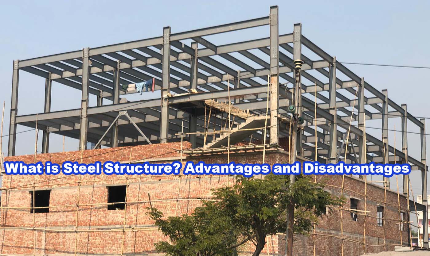 What is Steel Structure? Advantages and Disadvantages